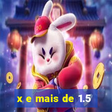 x e mais de 1.5